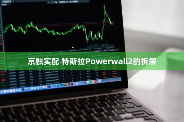 京融实配 特斯拉Powerwall2的拆解